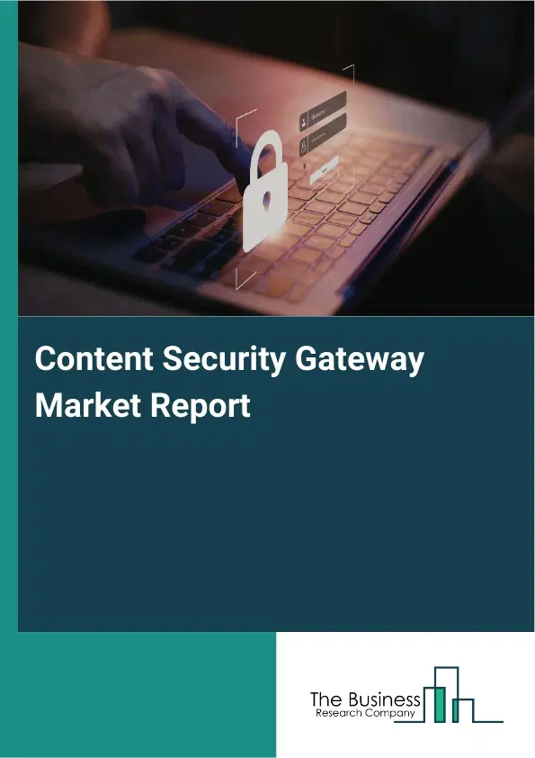 Global Content Security Gateway Market Report 2026 Global Content Security Gateway Market Report 2026