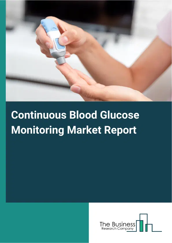 Global Continuous Blood Glucose Monitoring Market Report 2026 Global Continuous Blood Glucose Monitoring Market Report 2026