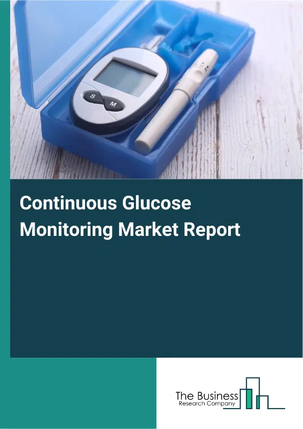 Global Continuous Glucose Monitoring Market Report 2026 Global Continuous Glucose Monitoring Market Report 2026