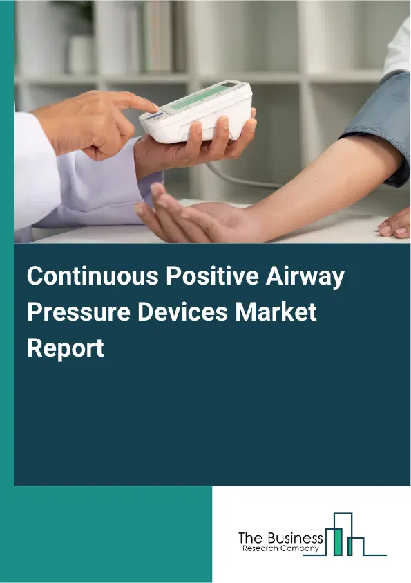 Global Continuous Positive Airway Pressure Devices Market Report 2026 Global Continuous Positive Airway Pressure Devices Market Report 2026