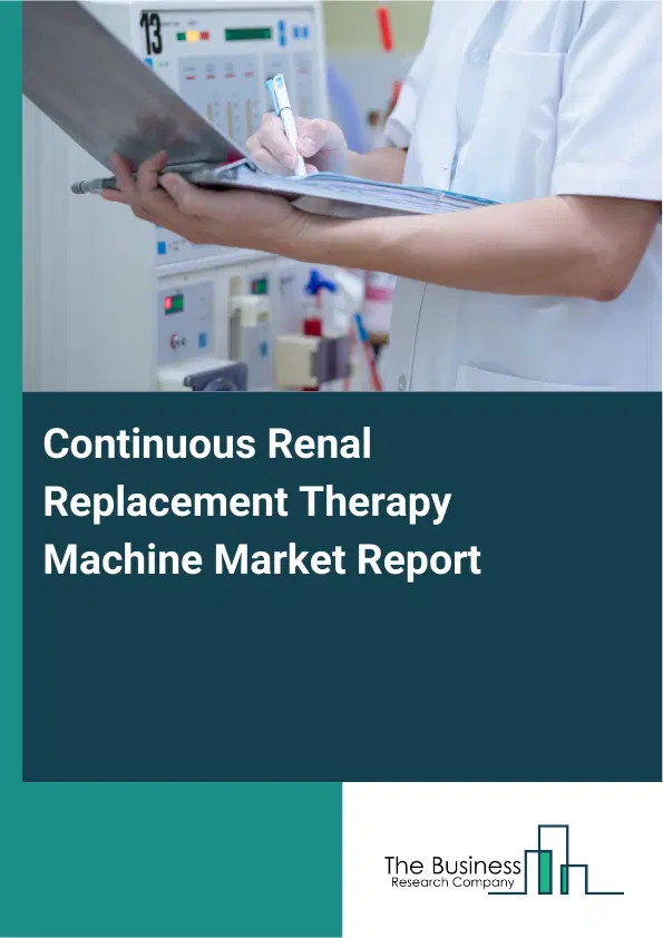 Global Continuous Renal Replacement Therapy Machine Market Report 2026 Global Continuous Renal Replacement Therapy Machine Market Report 2026