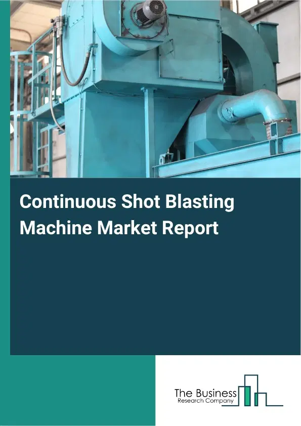 Global Continuous Shot Blasting Machine Market Report 2026 Global Continuous Shot Blasting Machine Market Report 2026