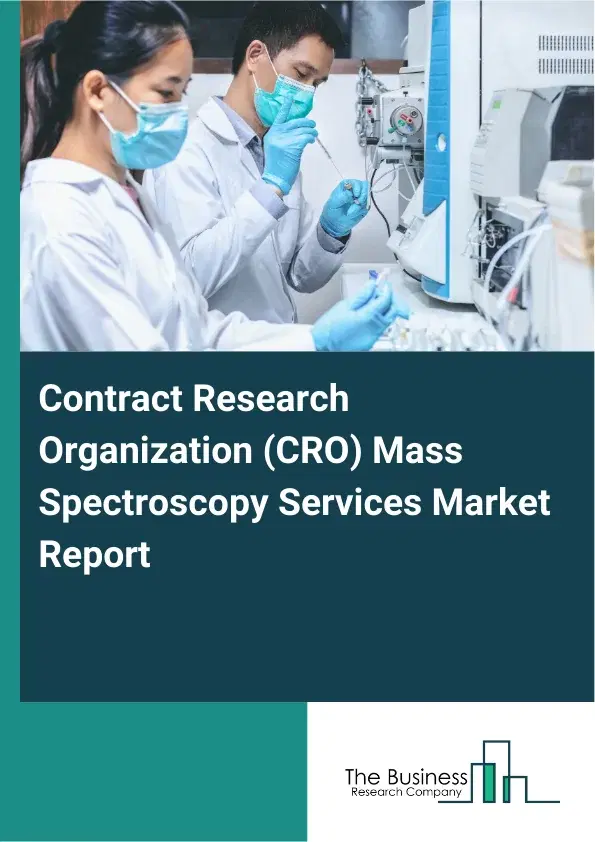 Global Contract Research Organization (CRO) Mass Spectroscopy Services Market Report 2026 Global Contract Research Organization (CRO) Mass Spectroscopy Services Market Report 2026