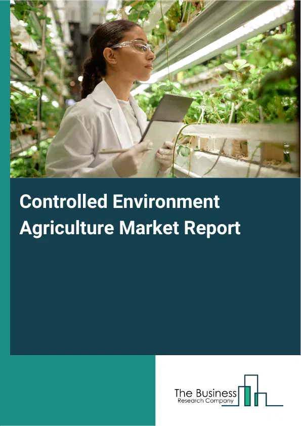 Global Controlled Environment Agriculture Market Report 2026 Global Controlled Environment Agriculture Market Report 2026