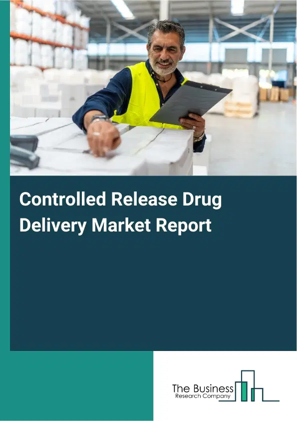 Global Controlled Release Drug Delivery Market Report 2026 Global Controlled Release Drug Delivery Market Report 2026