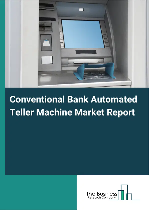Global Conventional Bank Automated Teller Machine Market Report 2026 Global Conventional Bank Automated Teller Machine Market Report 2026