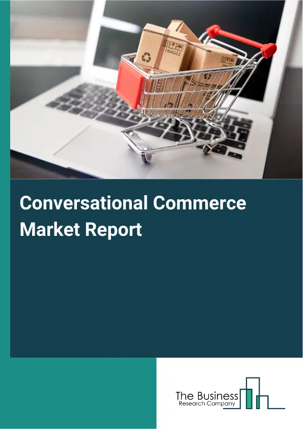 Global Conversational Commerce Market Report 2026 Global Conversational Commerce Market Report 2026