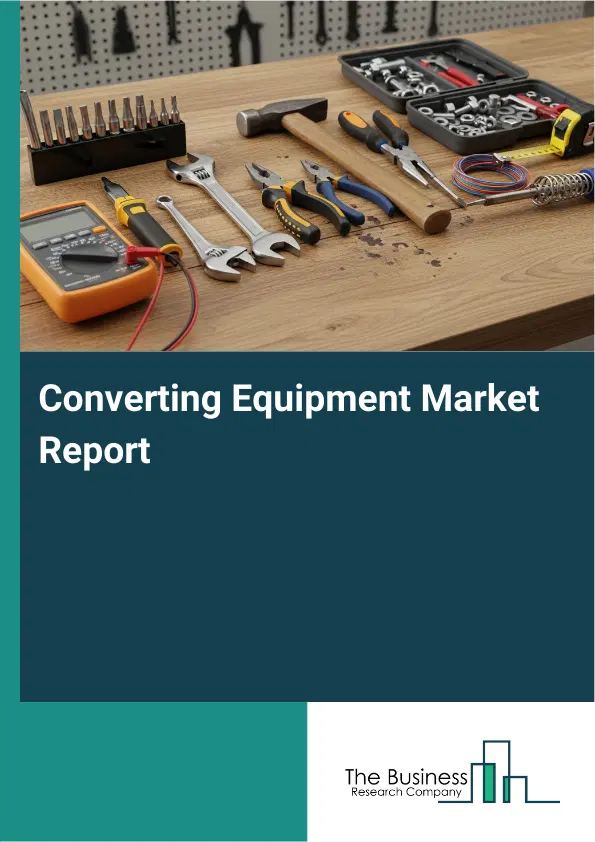 Global Converting Equipment Market Report 2026 Global Converting Equipment Market Report 2026