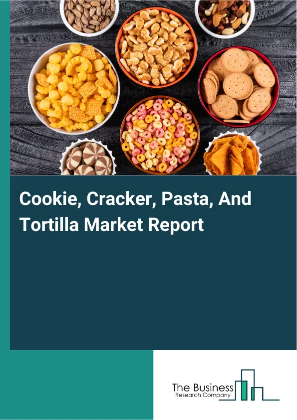 Global Cookie, Cracker, Pasta, And Tortilla Market Report 2026 Global Cookie, Cracker, Pasta, And Tortilla Market Report 2026