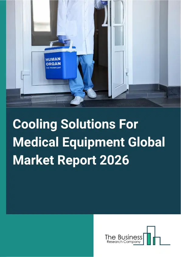 Cooling Solutions For Medical Equipment Market Report 2026 Cooling Solutions For Medical Equipment Market Report 2026