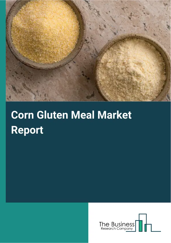 Global Corn Gluten Meal Market Report 2026 Global Corn Gluten Meal Market Report 2026