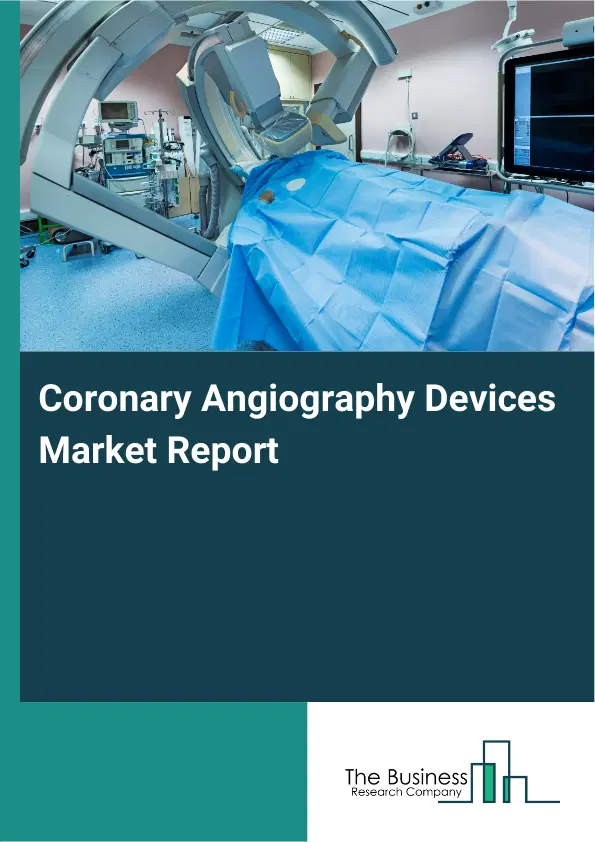 Global Coronary Angiography Devices Market Report 2026 Global Coronary Angiography Devices Market Report 2026