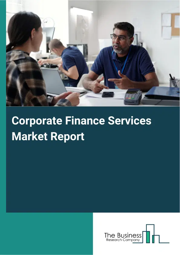 Global Corporate Finance Services Market Report 2026 Global Corporate Finance Services Market Report 2026