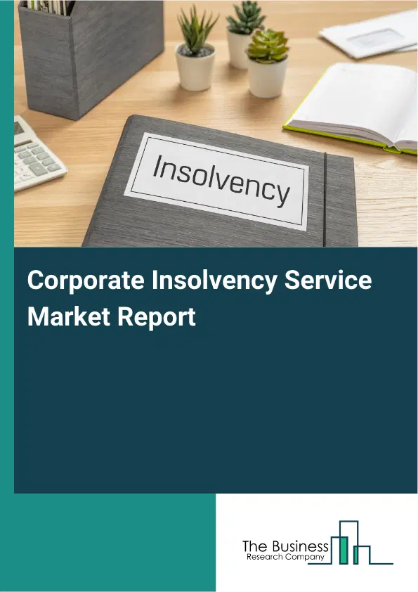 Global Corporate Insolvency Service Market Report 2026 Global Corporate Insolvency Service Market Report 2026