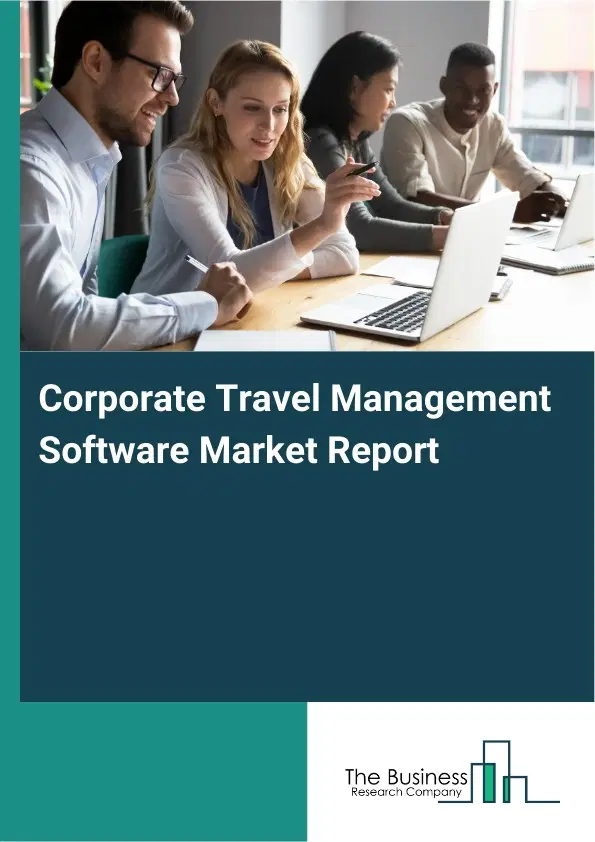 Global Corporate Travel Management Software Market Report 2026 Global Corporate Travel Management Software Market Report 2026