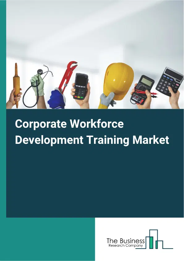 Corporate Workforce Development Training Market Report 2026 Corporate Workforce Development Training Market Report 2026