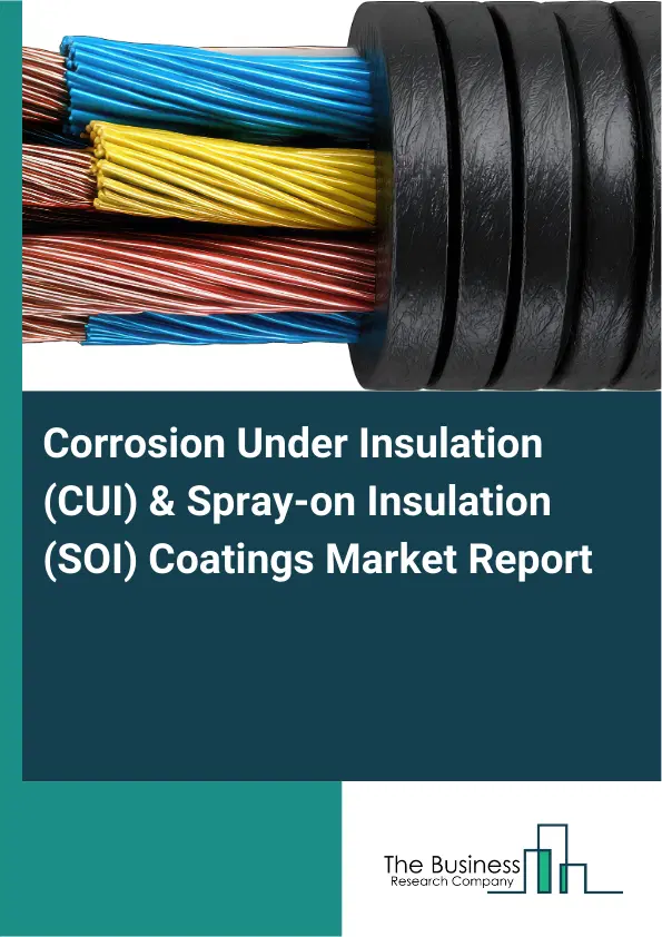 Global Corrosion Under Insulation (CUI) & Spray-on Insulation (SOI) Coatings Market Report 2026 Global Corrosion Under Insulation (CUI) & Spray-on Insulation (SOI) Coatings Market Report 2026