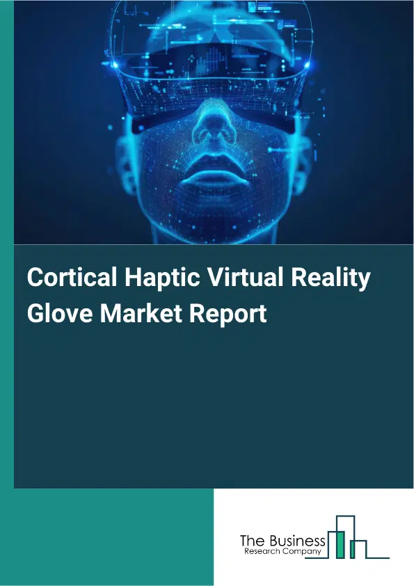 Global Cortical Haptic Virtual Reality Glove Market Report 2026 Global Cortical Haptic Virtual Reality Glove Market Report 2026