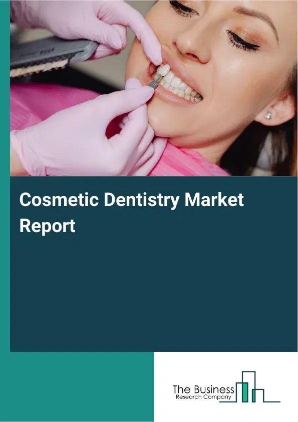Global Cosmetic Dentistry Market Report 2026 Global Cosmetic Dentistry Market Report 2026