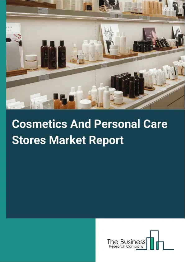 Global Cosmetics And Personal Care Stores Market Report 2026 Global Cosmetics And Personal Care Stores Market Report 2026