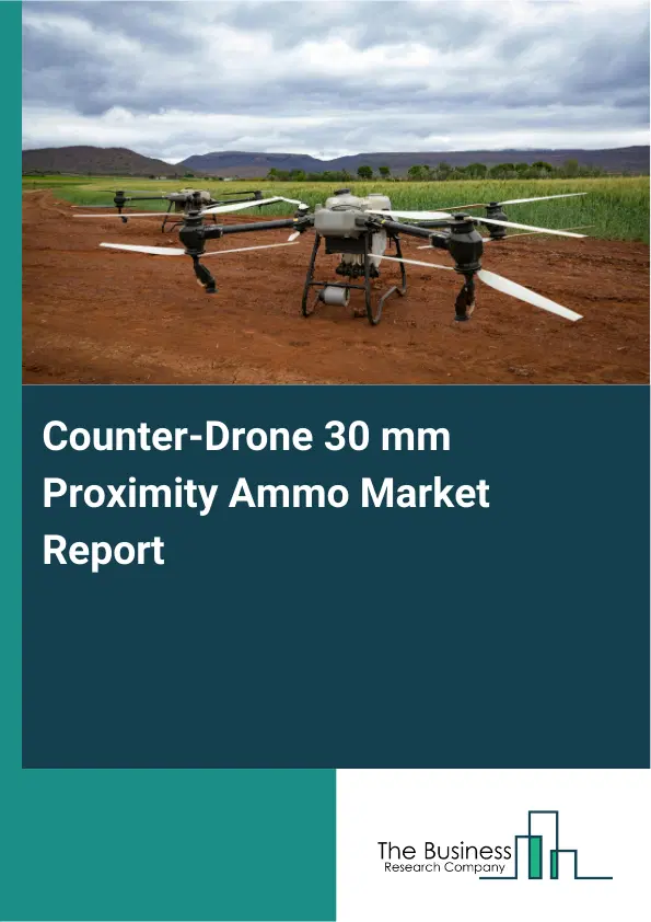 Global Counter-Drone 30 mm Proximity Ammo Market Report 2026 Global Counter-Drone 30 mm Proximity Ammo Market Report 2026