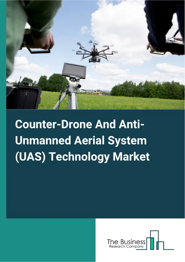 Counter-Drone And Anti-Unmanned Aerial System (UAS) Technology Market Report 2026 Counter-Drone And Anti-Unmanned Aerial System (UAS) Technology Market Report 2026