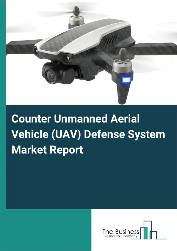 Global Counter Unmanned Aerial Vehicle (UAV) Defense System Market Report 2026 Global Counter Unmanned Aerial Vehicle (UAV) Defense System Market Report 2026