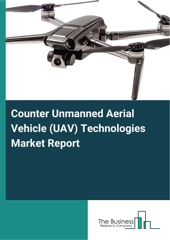 Global Counter Unmanned Aerial Vehicle (UAV) Technologies Market Report 2026 Global Counter Unmanned Aerial Vehicle (UAV) Technologies Market Report 2026