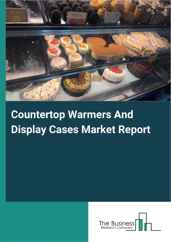 Global Countertop Warmers And Display Cases Market Report 2026 Global Countertop Warmers And Display Cases Market Report 2026
