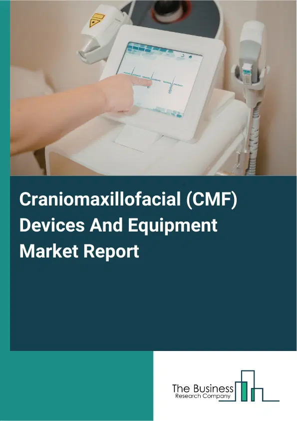 Global Craniomaxillofacial (CMF) Devices And Equipment Market Report 2026 Global Craniomaxillofacial (CMF) Devices And Equipment Market Report 2026