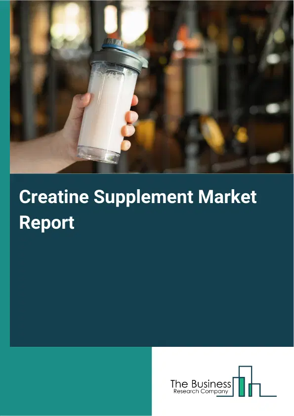 Global Creatine Supplement Market Report 2026 Global Creatine Supplement Market Report 2026