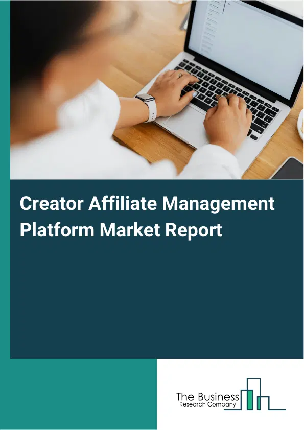 Global Creator Affiliate Management Platform Market Report 2026 Global Creator Affiliate Management Platform Market Report 2026