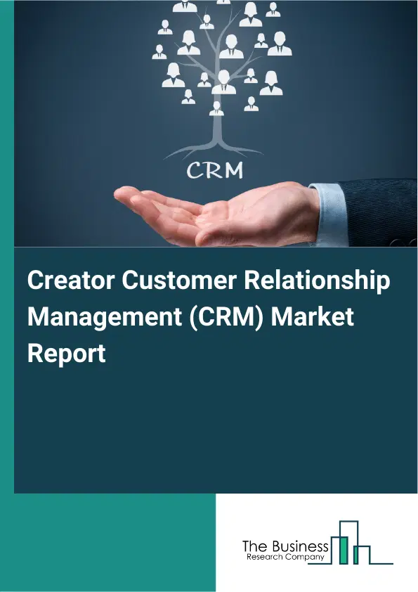 Global Creator Customer Relationship Management (CRM) Market Report 2026 Global Creator Customer Relationship Management (CRM) Market Report 2026