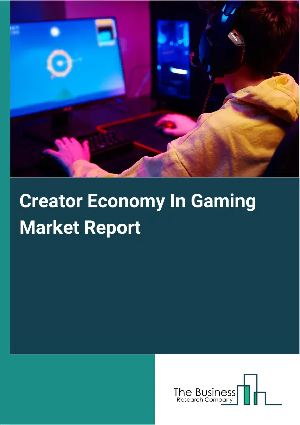 Global Creator Economy In Gaming Market Report 2026 Global Creator Economy In Gaming Market Report 2026