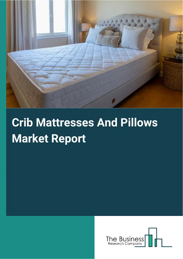Global Crib Mattresses And Pillows Market Report 2026 Global Crib Mattresses And Pillows Market Report 2026
