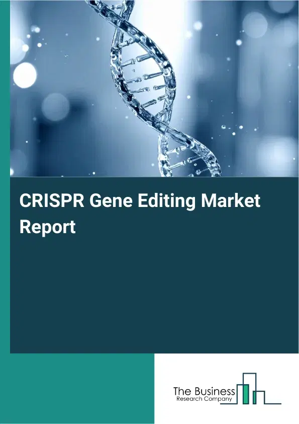 Global CRISPR Gene Editing Market Report 2026 Global CRISPR Gene Editing Market Report 2026