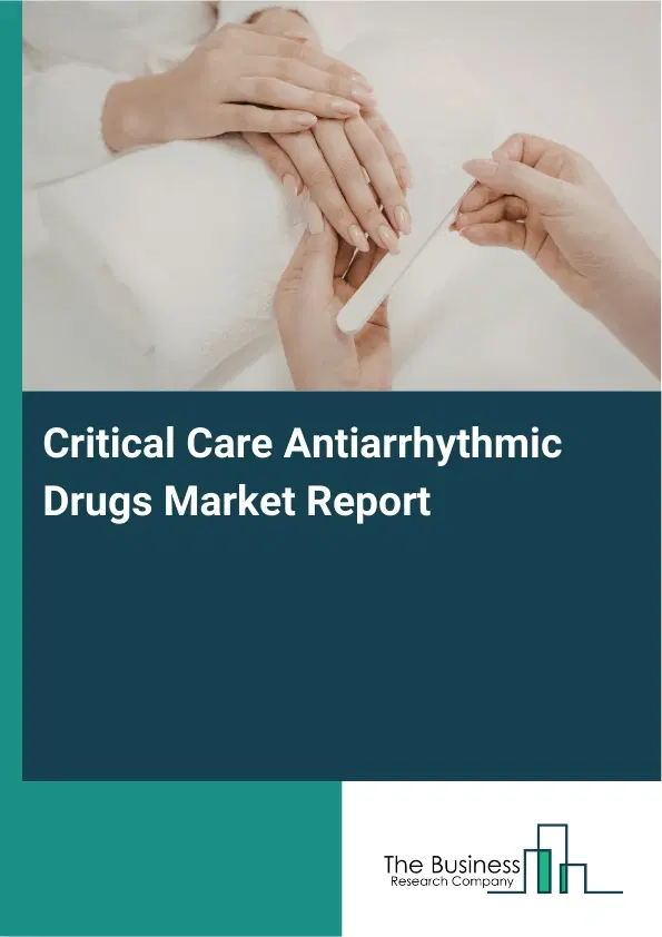 Global Critical Care Antiarrhythmic Drugs Market Report 2026 Global Critical Care Antiarrhythmic Drugs Market Report 2026