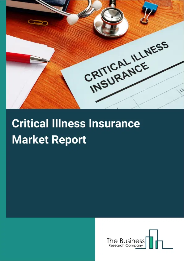 Global Critical Illness Insurance Market Report 2026 Global Critical Illness Insurance Market Report 2026