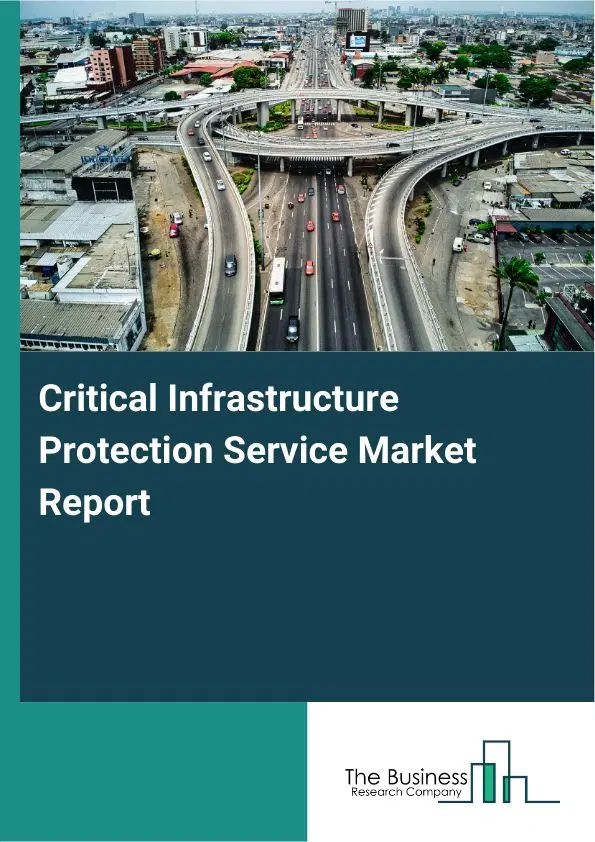 Global Critical Infrastructure Protection Service Market Report 2026 Global Critical Infrastructure Protection Service Market Report 2026
