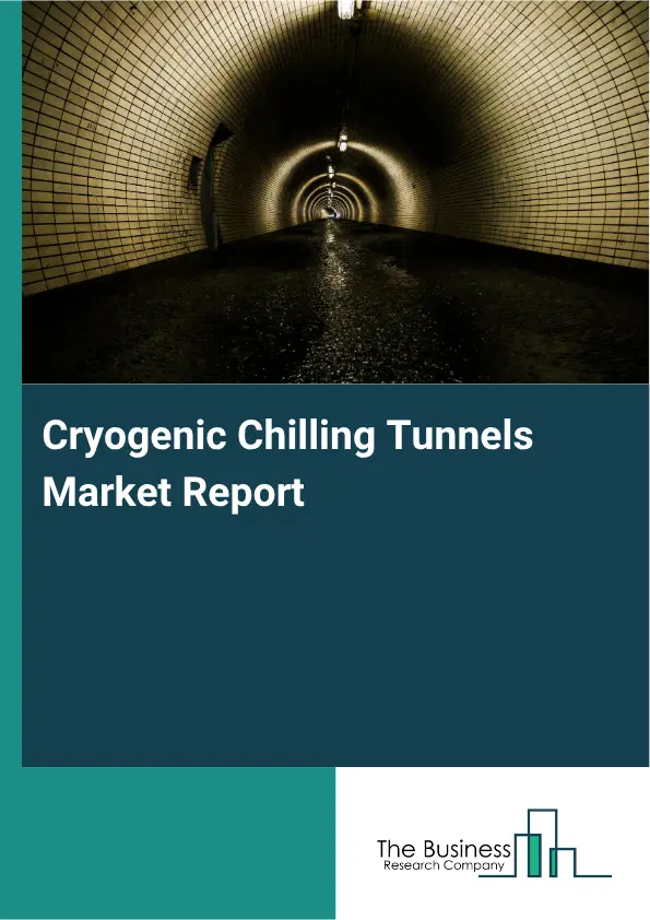 Cryogenic Chilling Tunnels Market Report 2026 Cryogenic Chilling Tunnels Market Report 2026