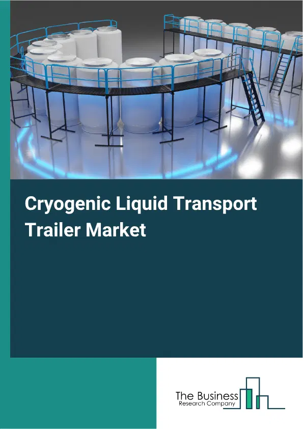 Cryogenic Liquid Transport Trailer Market Report 2026 Cryogenic Liquid Transport Trailer Market Report 2026