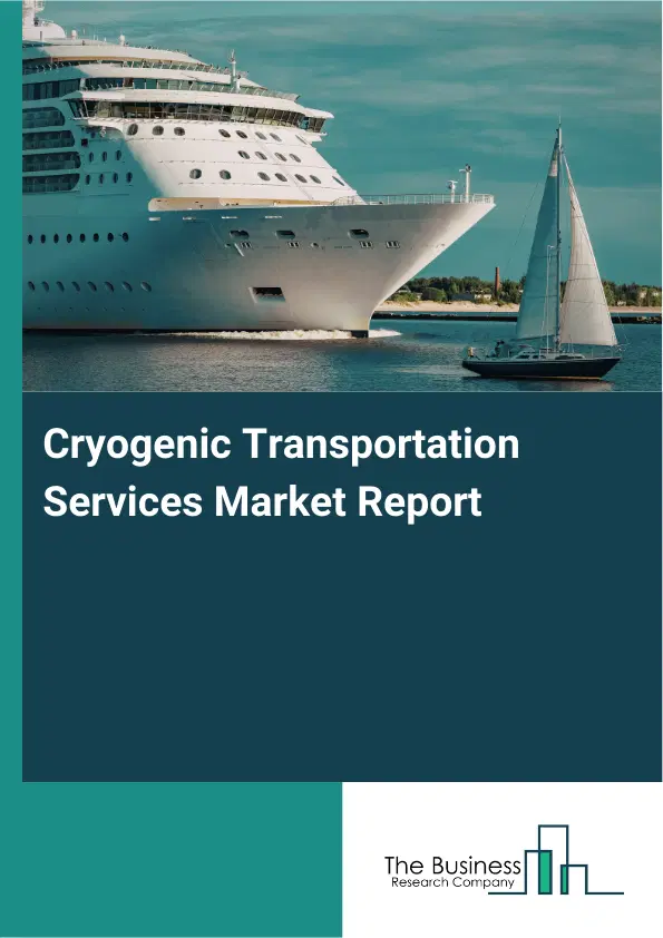 Global Cryogenic Transportation Services Market Report 2026 Global Cryogenic Transportation Services Market Report 2026