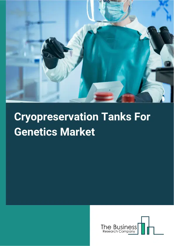 Cryopreservation Tanks For Genetics Market Report 2026 Cryopreservation Tanks For Genetics Market Report 2026