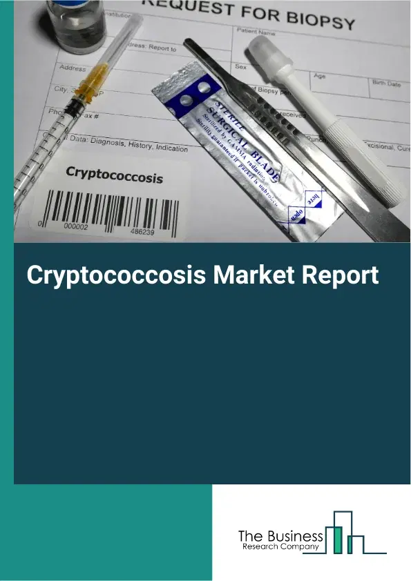Global Cryptococcosis Market Report 2026 Global Cryptococcosis Market Report 2026