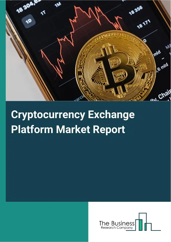 Global Cryptocurrency Exchange Platform Market Report 2026 Global Cryptocurrency Exchange Platform Market Report 2026