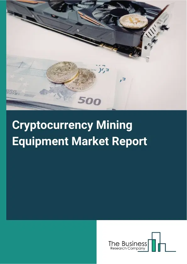 Global Cryptocurrency Mining Equipment Market Report 2026 Global Cryptocurrency Mining Equipment Market Report 2026