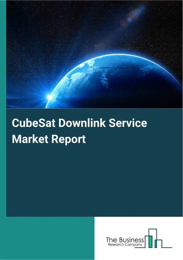 Global CubeSat Downlink Service Market Report 2026 Global CubeSat Downlink Service Market Report 2026