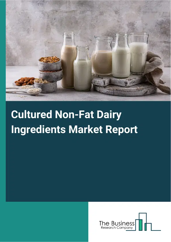 Global Cultured Non-Fat Dairy Ingredients Market Report 2026 Global Cultured Non-Fat Dairy Ingredients Market Report 2026