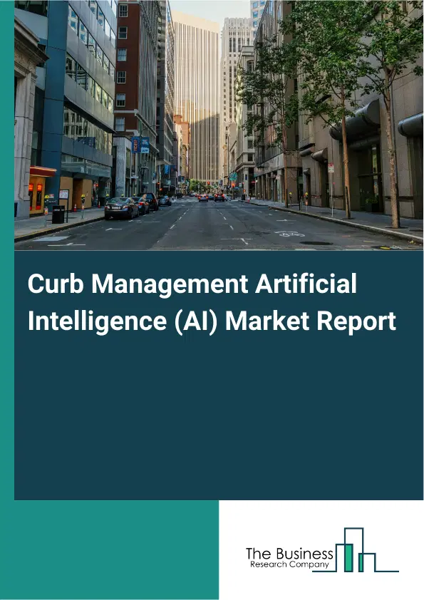 Global Curb Management Artificial Intelligence (AI) Market Report 2026 Global Curb Management Artificial Intelligence (AI) Market Report 2026