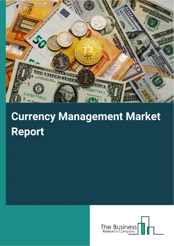 Global Currency Management Market Report 2026 Global Currency Management Market Report 2026